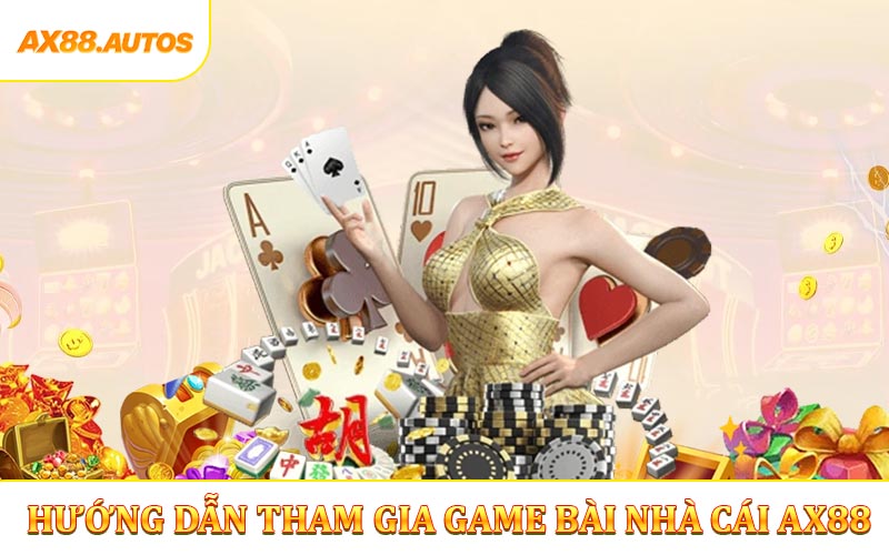 Hướng dẫn các bước tham gia game bài nhà cái AX88