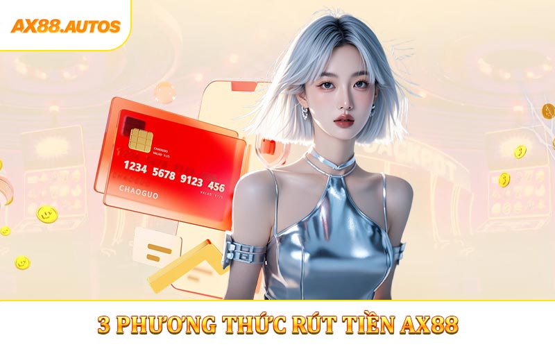 Hướng dẫn rút tiền AX88 bằng 3 phương thức mới nhất