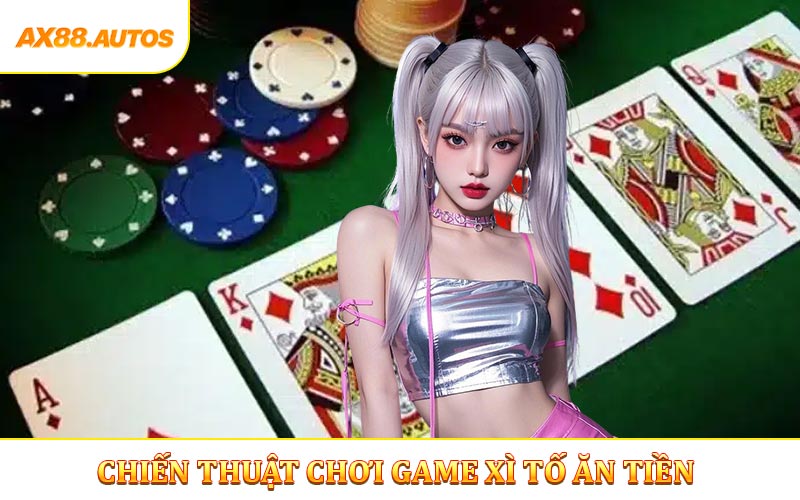 Chiến Thuật Chơi Game Xì Tố Ăn Tiền Giúp Tăng Tỷ Lệ Thắng