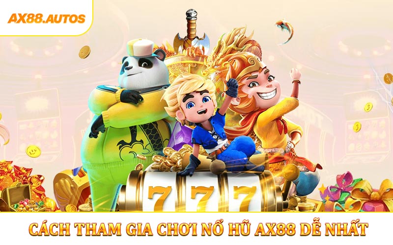 Cách tham gia chơi nổ hũ AX88 dễ nhất