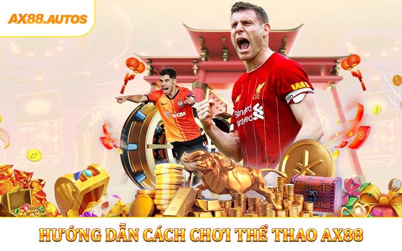 Hướng dẫn cách chơi thể thao AX88 mới nhất