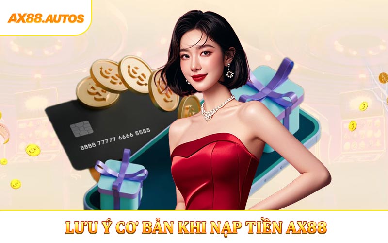 Lưu ý cơ bản khi nạp tiền AX88 không nên bỏ qua