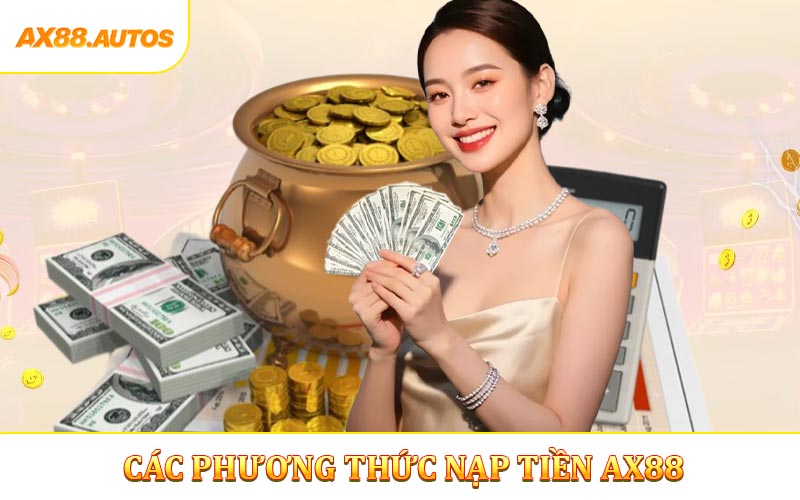 Các phương thức nạp tiền AX88 tiện dụng hiện đại