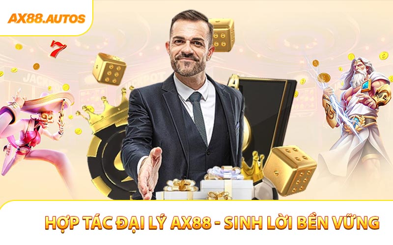 Hợp Tác Đại Lý AX88 - Sinh Lời Bền Vững Và Tiềm Năng Tăng Trưởng